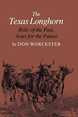 The Texas Longhorn: Relic of the Past, Asset for the Future - Worcester, Donald E.