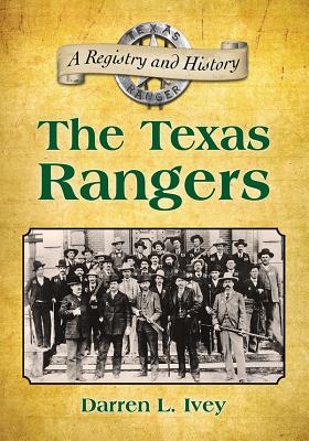 The Texas Rangers: A Registry and History - Ivey, Darren L