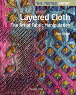 The Textile Artist: Layered Cloth: The Art of Fabric Manipulation