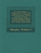 The Textile Industries: A Practical Guide to Fibres, Yarns & Fabrics in Every Branch of Textile Manufacture, Including Preparation of Fibres, Spinning, Doubling, Designing, Weaving, Bleaching, Printing, Dyeing and Finishing Volume Vol. 5 - Primary Source