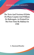 The Texts And Versions Of John De Plano Carpini And William De Rubruquis, As Printed For The First Time By Hakluyt In 1598