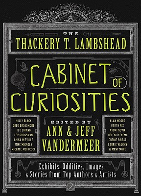 The Thackery T. Lambshead Cabinet of Curiosities - VanderMeer, Ann, and VanderMeer, Jeff