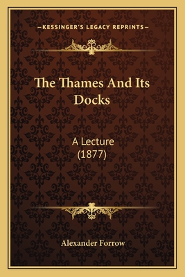 The Thames and Its Docks: A Lecture (1877) - Forrow, Alexander