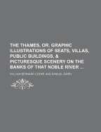 The Thames, or Graphic Illustrations of Seats, Villas, Public Buildings and Picturesque Scenery, on the Banks of That Noble River, Vol. 1 (Classic Reprint)