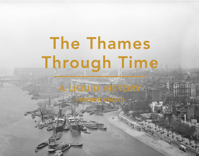 The Thames Through Time: A Liquid History - Croad, Stephen