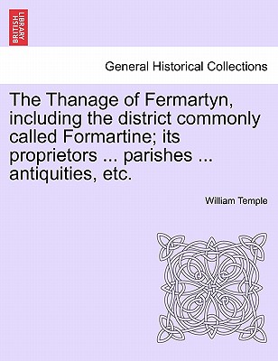 The Thanage of Fermartyn, including the district commonly called Formartine; its proprietors ... parishes ... antiquities, etc. - Temple, William, Sir