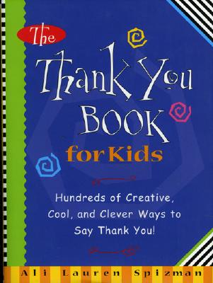 The Thank You Book for Kids: Hundreds of Creative, Cool, and Clever Ways to Say Thank You! - Spizman, Ali Lauren