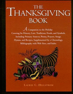 The Thanksgiving Book: A Companion to the Holiday Covering Its History, Lore, Traditions, Foods, and Symbols, Including Primary Sources, Poems, Prayers, Songs, Hymns, and Recipes, Supplemented by a Chronology, Bibliography with Web Sites and Index