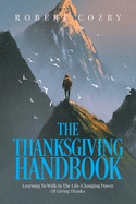 The Thanksgiving Handbook: Learning To Walk In The Life-Changing Power Of Giving Thanks