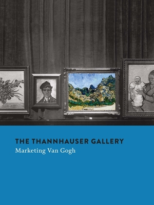 The Thannhauser Gallery: Marketing Van Gogh - Koldehoff, Stefan (Contributions by), and Stolwijk, Chris (Editor), and Fontanella, Megan M. (Contributions by)