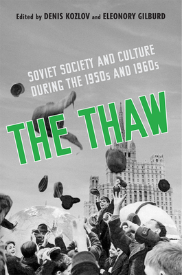 The Thaw: Soviet Society and Culture during the 1950s and 1960s - Kozlov, Denis, and Gilburd, Eleonory