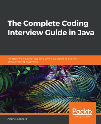 The The Complete Coding Interview Guide in Java: An effective guide for aspiring Java developers to ace their programming interviews - Leonard, Anghel