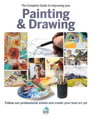 The The Complete Guide to improving your Painting and Drawing: Follow our professional artists and create your best art yet. - Sona Books