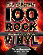 The The Greatest 100 Rock Albums to Own on Vinyl: The Must Have Rock Records for Your Collection
