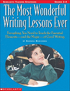 The the Most Wonderful Writing Lessons Ever: Everything You Need to Teach the Essentials--And the Magic--Of Good Writing