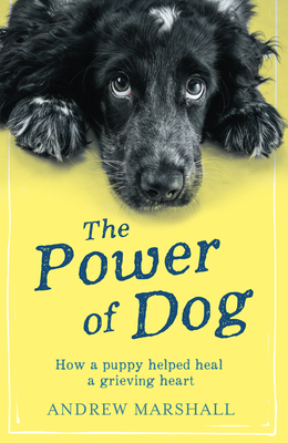 The The Power of Dog: How a Puppy Helped heal a Grieving Heart - Marshall, Andrew