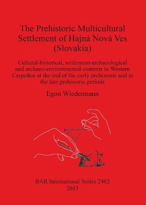 The The Prehistoric Multicultural Settlement of Hajna Nova Ves (Slovakia): Cultural-historical, settlement-archaeological and archaeo-environmental contexts in Western Carpathia at the end of the early prehistoric and in the late prehistoric periods - Wiedermann, Egon