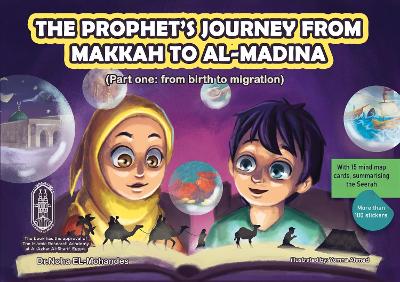 The: The Prophet's journey from Makkah to al-Madina: prophet's journey from Makkah to al-Madina: part 1 from birth to migration - 