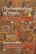 The The Sophiology of Death: Essays on Eschatology - Personal, Political, Universal