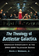 The The Theology of Battlestar Galactica: American Christianity in the 2004-2009 Television Series