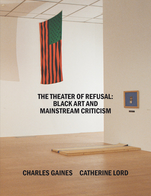 The Theater of Refusal: Black Art and Mainstream Criticism - Anastas, Rhea (Text by), and Gaines, Charles (Text by), and James, Jamillah (Editor)