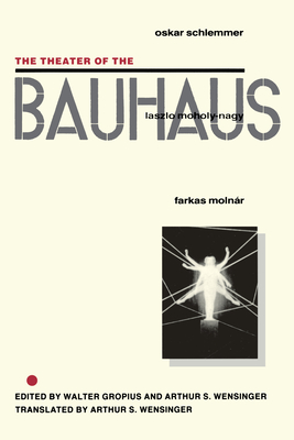 The Theater of the Bauhaus - Gropius, Walter (Editor), and Wensinger, Arthur S, Professor (Editor), and Schlemmer, Oskar