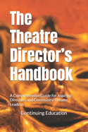 The Theatre Director's Handbook: A Comprehensive Guide for Aspiring Directors and Community Theater Leaders