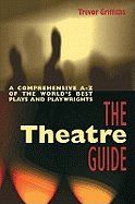 The Theatre Guide: A Comprehensive A-Z of the World's Best Plays and Playwrights