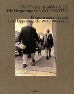 The Theatre is on the Street: Wolf Vostell's Happenings - Morillo, Josefa Cortes, and Emslander, Fritz (Editor), and Heubach, Friedrich Wolfram (Editor)