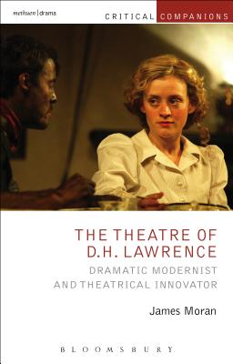 The Theatre of D.H. Lawrence: Dramatic Modernist and Theatrical Innovator - Moran, James, and Wetmore Jr, Kevin J (Editor), and Lonergan, Patrick (Editor)
