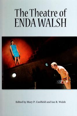 The Theatre of Enda Walsh - Caulfield, Mary P (Editor), and Walsh, Ian R (Editor)