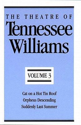 The Theatre of Tennessee Williams, Volume III: Cat on a Hot Tin Roof, Orpheus Descending, Suddenly Last Summer - Williams, Tennessee
