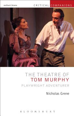 The Theatre of Tom Murphy: Playwright Adventurer - Grene, Nicholas, and Lonergan, Patrick (Editor), and Wetmore Jr, Kevin J (Editor)