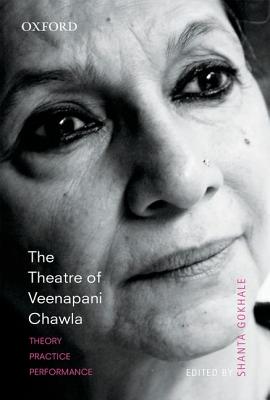 The Theatre of Veenapani Chawla: Theory, Practice, and Performance - Gokhale, Shanta (Editor)