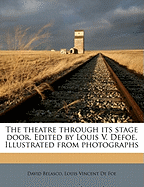 The Theatre Through Its Stage Door. Edited by Louis V. Defoe. Illustrated from Photographs