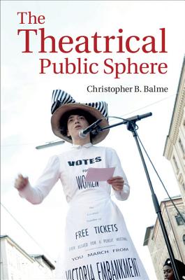 The Theatrical Public Sphere - Balme, Christopher B.