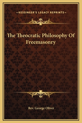 The Theocratic Philosophy Of Freemasonry - Oliver, George, Rev.