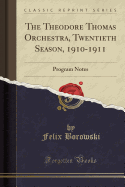 The Theodore Thomas Orchestra, Twentieth Season, 1910-1911: Program Notes (Classic Reprint)