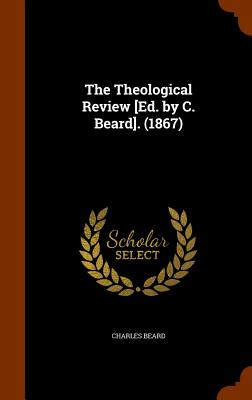 The Theological Review [Ed. by C. Beard]. (1867) - Beard, Charles