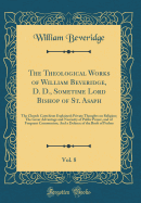 The Theological Works of William Beveridge, D. D., Sometime Lord Bishop of St. Asaph, Vol. 8: The Church Catechism Explained; Private Thoughts on Religion; The Great Advantage and Necessity of Public Prayer, and of Frequent Communion; And a Defence of the