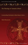 The Theology of 'Amm r al-Basr: Commending Christianity within Islamic Culture