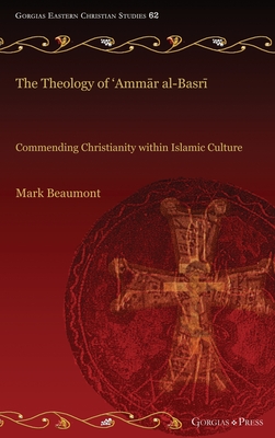 The Theology of 'Amm r al-Basr: Commending Christianity within Islamic Culture - Beaumont, Mark