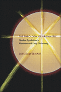 The Theology of Arithmetic: Number Symbolism in Platonism and Early Christianity
