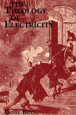 The Theology of Electricity - Benz, Ernst, and Taraba, Wolfgang (Translated by), and Stillings, Dennis (Editor)