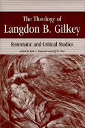The Theology of Langdon B. Gilkey: Systematic and Critical Studies