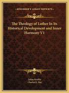 The Theology of Luther In Its Historical Development and Inner Harmony V1