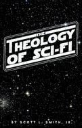 The Theology of Sci-Fi: The Christian's Guide to the Galaxy