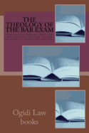 The Theology of the Bar Exam: The Theories, Feelings, Ideals and Observances of Those Who Pass the Bar and Enter Eternal Life Thereafter