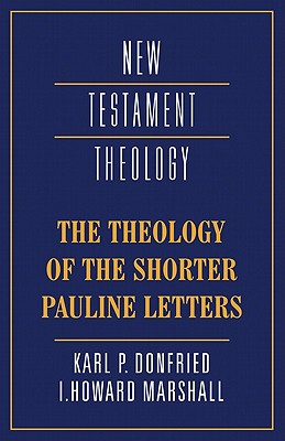 The Theology of the Shorter Pauline Letters - Donfried, Karl P., and Marshall, I. Howard