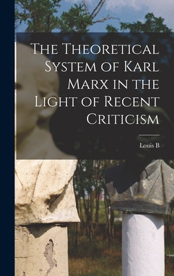 The Theoretical System of Karl Marx in the Light of Recent Criticism - Boudin, Louis B 1874-1952